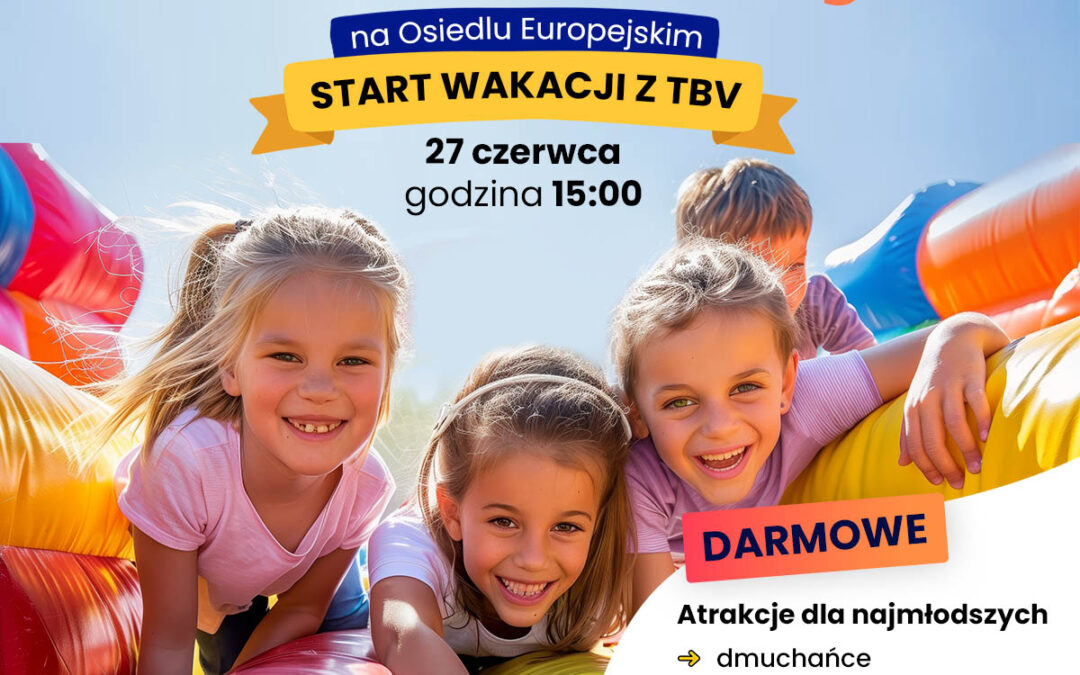 Start wakacji z TBV! Festyn rodzinny na Osiedlu Europejskim już 27 czerwca